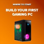 Build your first gaming PC